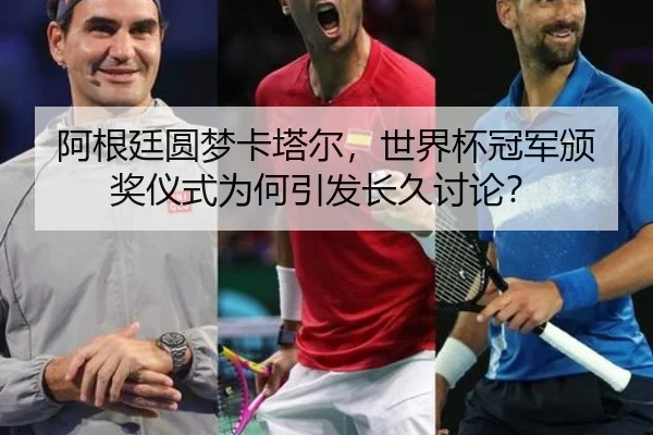 阿根廷圆梦卡塔尔，世界杯冠军颁奖仪式为何引发长久讨论？